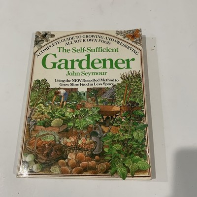 The Self-Sufficient Gardener : A Complete Guide to Growing and Preserving (1980)