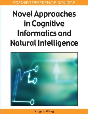 Novel Approaches in Cognitive Informatics and Natural Intelligence by Yingxu Wan