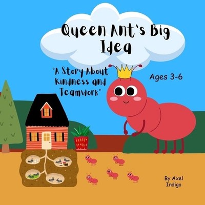 Queen Ant's Big Idea: A story about Kindness and Teamwork by Axel Indigo Paperba