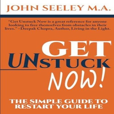Get Unstuck Now! The Simple Guide to Restart Your Life John Seele