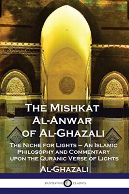 The Mishkat Al-Anwar of Al-Ghazali: The Niche for Lights - An Islamic ...