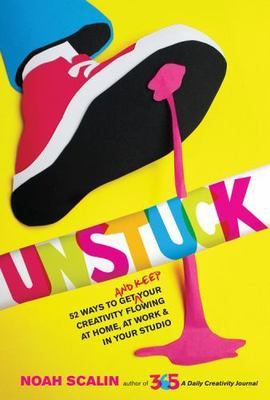 Unstuck : 52 Ways to Get and Keep Your Creativity Flowing at Home, at Work ...