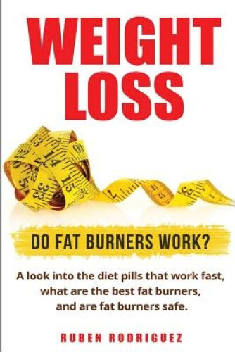 Weight Loss: Do Fat Burners Work?: A Look Into the Diet Pills That Work Fast,