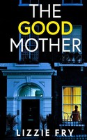 Lizzie Fry | THE Good Mother An Utterly Gripping Psychological Thriller...