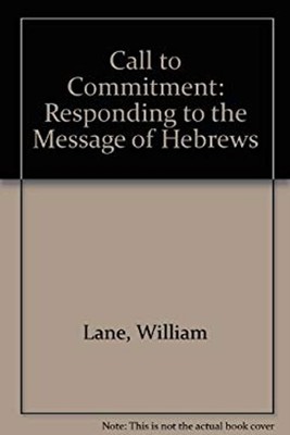 Call to Commitment : Responding to the Message of Hebrews William
