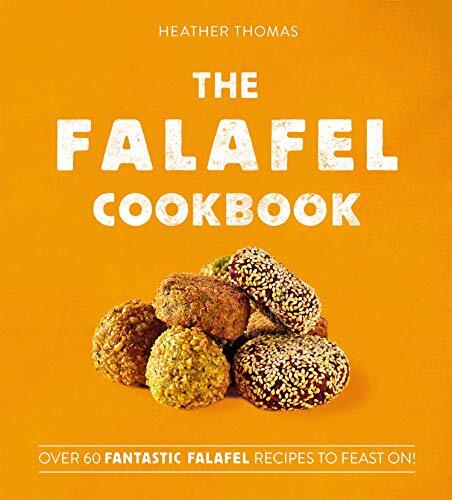 The Falafel Cookbook: Over 60 Fantastic Falafel Recipes to Feast On! By Heather
