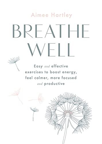 Breathe Well: Easy and effective exercises to boost energy, feel