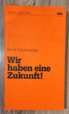 Schuhmacher, Bernd: Wir haben eine Zukunft!