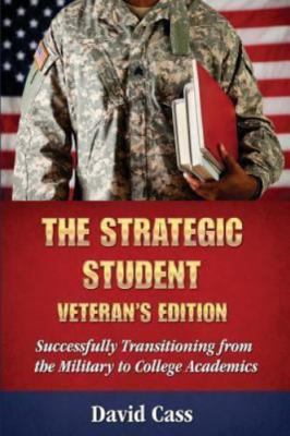 The Strategic Student: Veteran's Edition: Successfully Transitioning from th...
