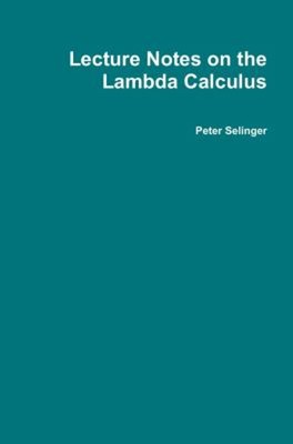 Lecture Notes on the Lambda Calculus Hardcover Peter Selinger