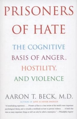 Prisoners of Hate : The Cognitive Basis of Anger, Hostility, and