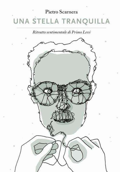 UNA STELLA TRANQUILLA. RITRATTO SENTIMENTALE DI PRIMO LEVI  - SCARNERA PIETRO -