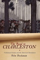 Road To Charleston Nathanael Greene And The American Revolution John Buchanan