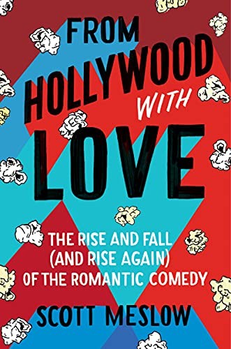 From Hollywood With Love : The Rise And Fall (And Rise Again) Of The Romantic Comedy Scott Meslow - Image 7