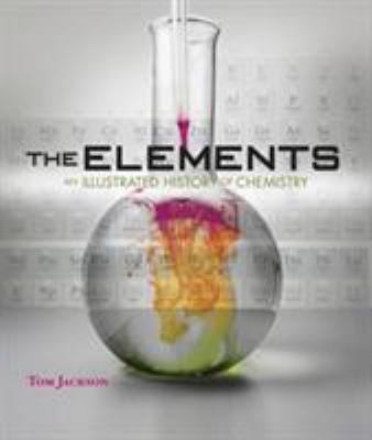 The Elements - An Illustrated History Of Chemistry by Tom Jackson