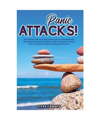Panic Attacks!: The Ultimate Practical MEDITATION GUIDE To Stop Worrying and Eli