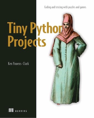 Tiny Python Projects: Learn coding and testing with puzzles and games by Ken You