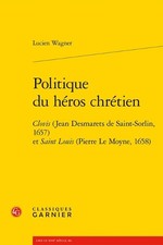 Politique Du Heros Chretien: Clovis (Jean Desmarets de Saint-Sorlin, 1657) Et Sa