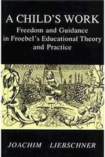 A Child's Work: Freedom and Guidanc..., Liebschner, Joa