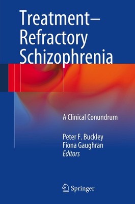 Treatment-Refractory Schizophrenia Peter F. Buckley