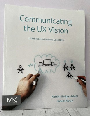 Communicating the UX Vision 13 Anti-Patterns That Block Good Ideas Design