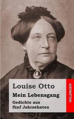 Mein Lebensgang: Gedichte aus f?nf Jahrzehnten by Louise Otto (German) Paperback