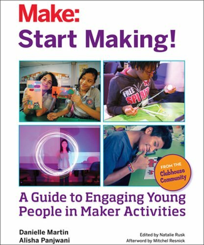 Start Making!: A Guide to Engaging Young People in Maker Activities by Martin