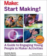 Start Making!: A Guide to Engaging Young People in Maker Activities by Martin