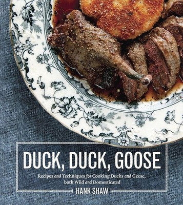 Duck, Duck, Goose: Recipes and Techniques for Cooking Ducks and Geese, Both Wild