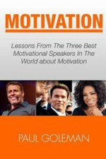 Motivational Books : Lessons from the 3 Best Motivational Speakers in the Wor...
