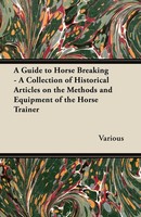 Various | A Guide To Horse Breaking - A Collection Of Historical Articles On...
