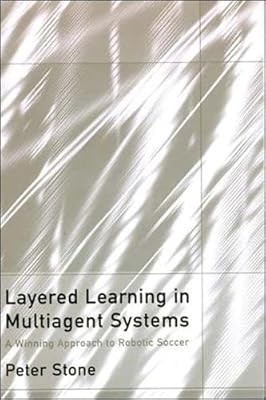 Layered Learning in Multiagent Systems � A Winning Approach to Robotic Soccer (I