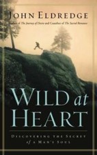 Wild at Heart: Discovering The Secret of a Man's Soul - Hardcover - VERY GOOD
