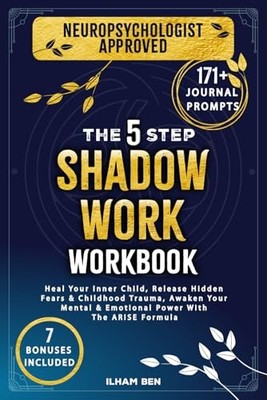 The 5 Step Shadow Work Workbook: Heal Your Inner Child, Release... by Ben, Ilham