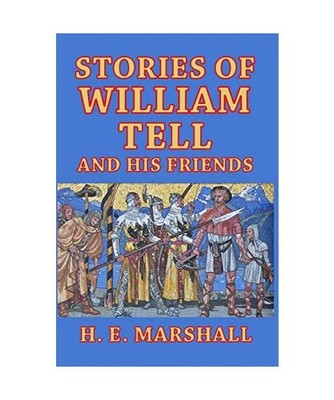 Stories of William Tell and His Friends: Told to the Children: Told to the Child