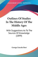 George Lincoln Burr | Outlines Of Studies In The History Of The Middle Ages