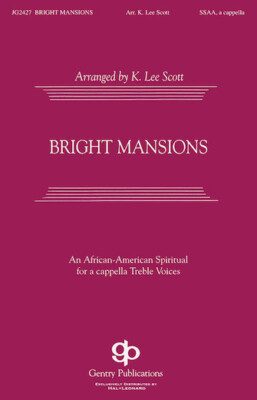 Bright Mansions SATB divisi a cappella Arranger: K. Lee Scott