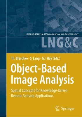 Object-Based Image Analysis: Spatial Concepts for Knowledge-Driven Remote Se...