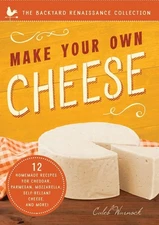 Make Your Own Cheese: Self-Sufficient Recipes for Cheddar, Parmesan, Romano, Cre