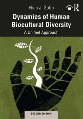 Dynamics of Human Biocultural Diversity: A Unified Approach by Elisa J Sobo