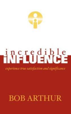 Incredible Influence, Paperback by Arthur, Bob, Brand New, Free shipping in t...
