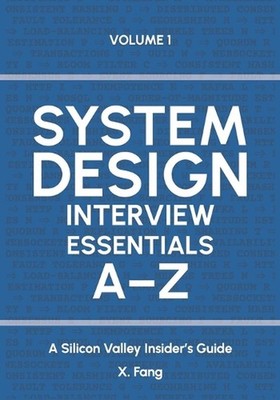 System Design Interview Essentials A-Z: A Silicon Valley Insider's Guide by X. F