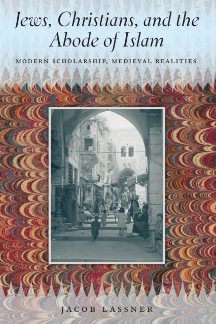 Jews, Christians, and the Abode of Islam: Modern Scholarship, Medieval Realities - Image 3