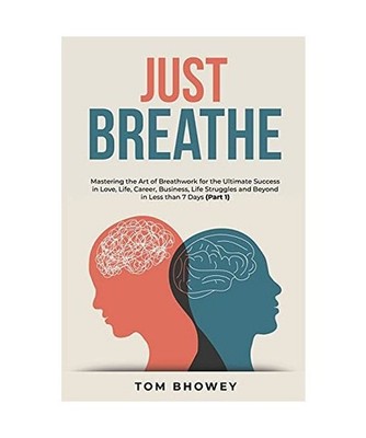 Just Breathe: Mastering the Art of Breathwork for the Ultimate Success in Love, 