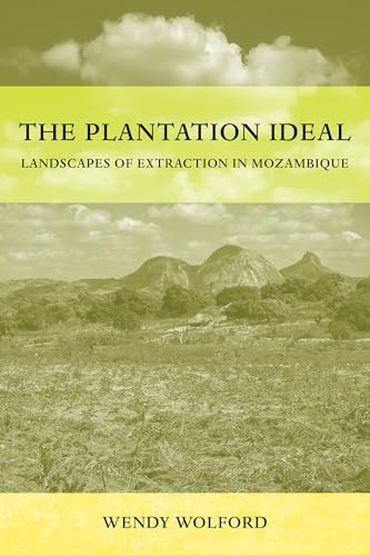 The Plantation Ideal : Landscapes Of Extraction In Mozambique Volume 18 Wendy Wolford - Image 6