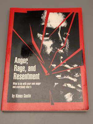 Anger, Rage and Resentment: Or What to Do With Your Own Anger and Everybody Else