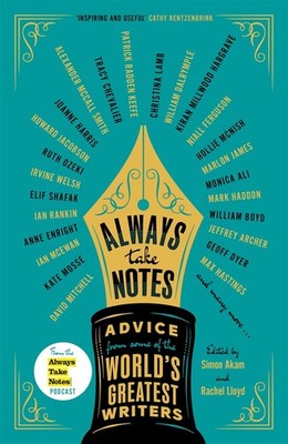 Always Take Notes: Advice from some of the world's greatest writers, Akam, Simon
