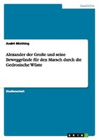 Alexander Der GroßE Und Seine BeweggrüNde FüR Den Marsch Durch Die Gedrosische W