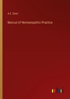 Manual Of Homoeopathic Practice A. E. Small