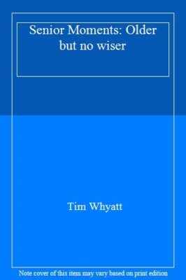 Senior Moments: Older but no wiser By Tim Whyatt